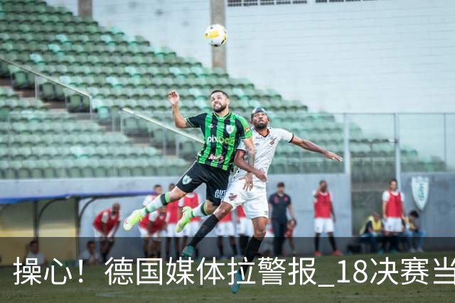 操心！德国媒体拉警报 1/8决赛当心爆种法国爆种登贝莱