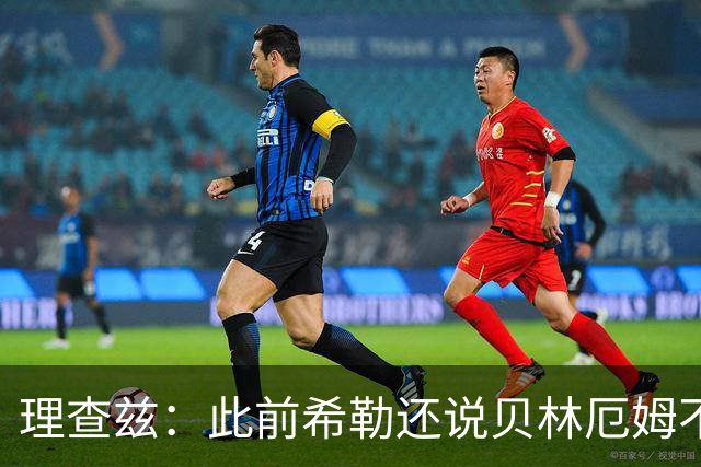 理查兹：此前希勒还说贝林厄姆不应首发，但现在他的发挥太出色了
