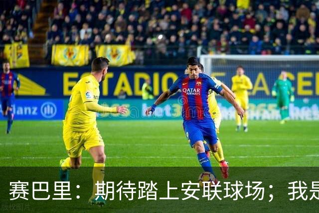 赛巴里：期待踏上安联球场；我是库里粉丝 还喜欢看《浴血黑帮》